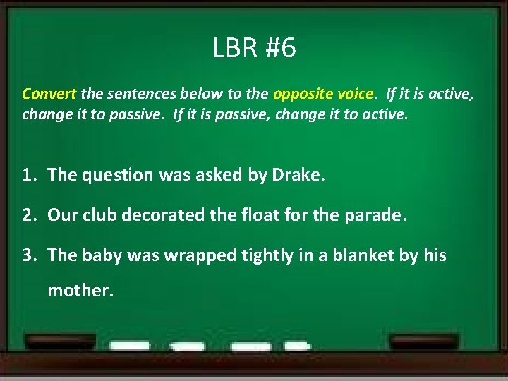 LBR #6 Convert the sentences below to the opposite voice. If it is active,