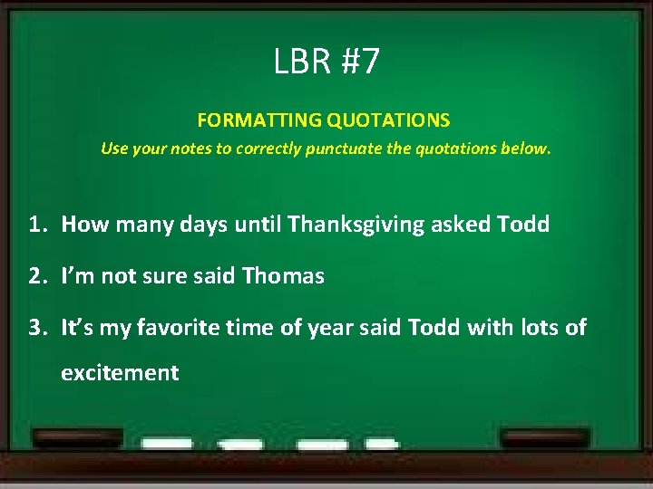 LBR #7 FORMATTING QUOTATIONS Use your notes to correctly punctuate the quotations below. 1.