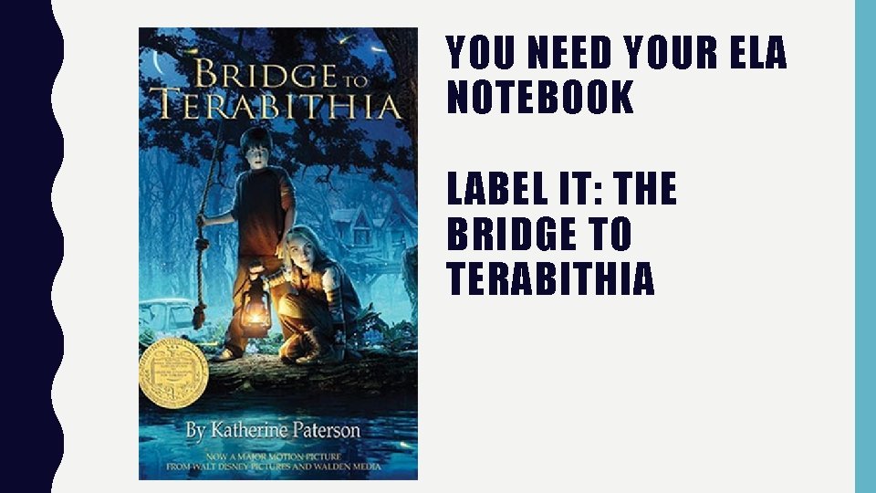 YOU NEED YOUR ELA NOTEBOOK LABEL IT: THE BRIDGE TO TERABITHIA YOU NEED YOUR ELA NOTEBOOK LABEL IT: THE BRIDGE TO TERABITHIA