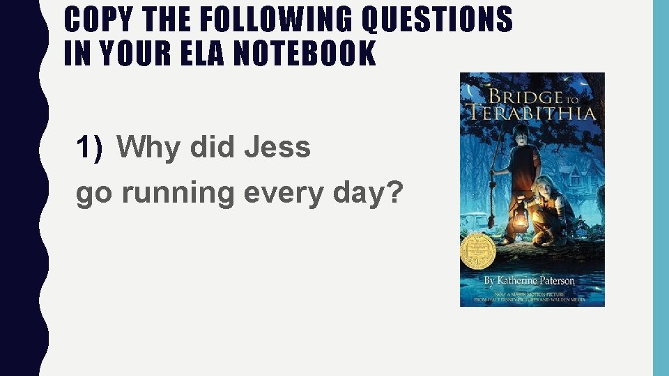 COPY THE FOLLOWING QUESTIONS IN YOUR ELA NOTEBOOK 1) Why did Jess go running COPY THE FOLLOWING QUESTIONS IN YOUR ELA NOTEBOOK 1) Why did Jess go running