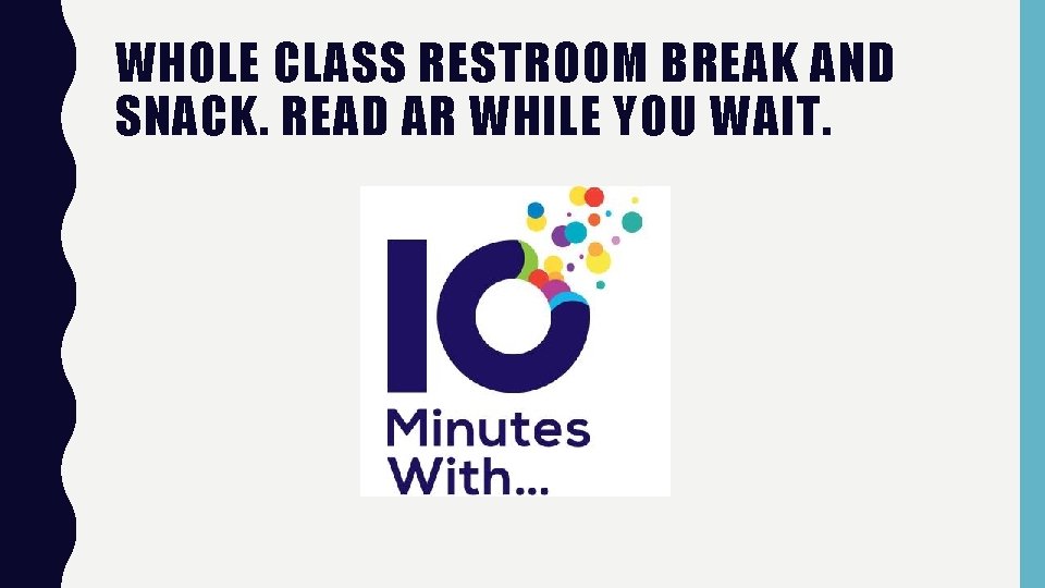 WHOLE CLASS RESTROOM BREAK AND SNACK. READ AR WHILE YOU WAIT. WHOLE CLASS RESTROOM BREAK AND SNACK. READ AR WHILE YOU WAIT.