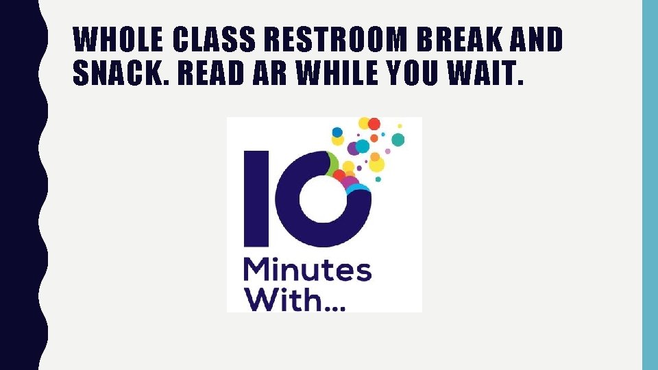 WHOLE CLASS RESTROOM BREAK AND SNACK. READ AR WHILE YOU WAIT. 