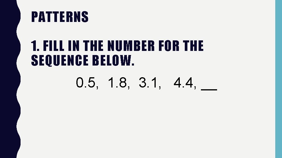 PATTERNS 1. FILL IN THE NUMBER FOR THE SEQUENCE BELOW. 0. 5, 1. 8,