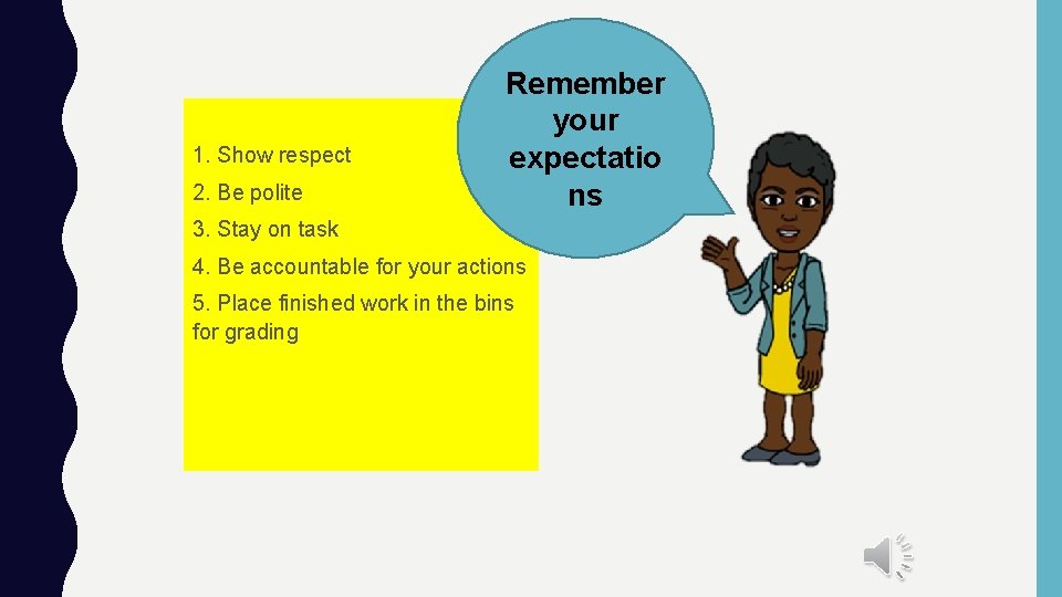 1. Show respect 2. Be polite Remember your expectatio ns 3. Stay on task