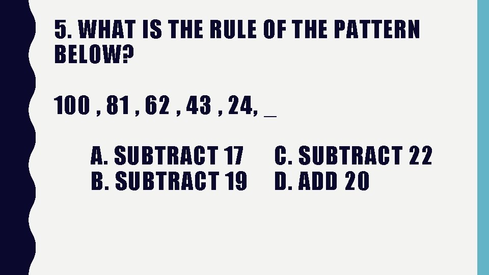 5. WHAT IS THE RULE OF THE PATTERN BELOW? 100 , 81 , 62