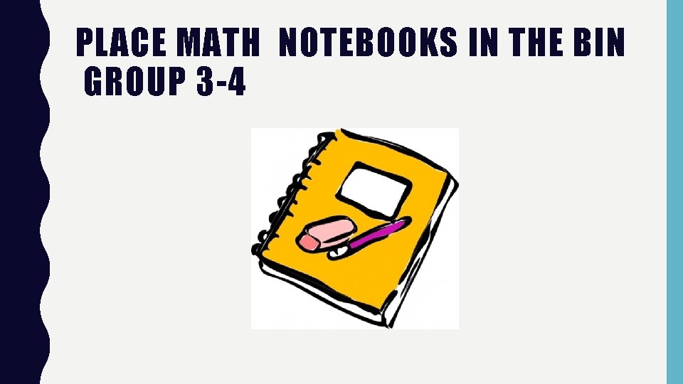 PLACE MATH NOTEBOOKS IN THE BIN GROUP 3 -4 