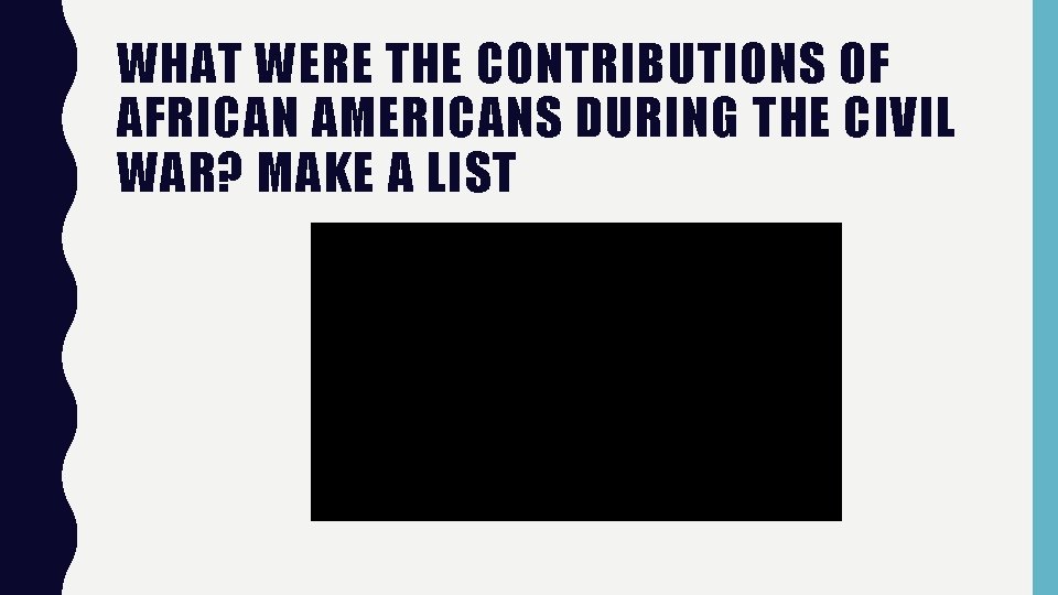 WHAT WERE THE CONTRIBUTIONS OF AFRICAN AMERICANS DURING THE CIVIL WAR? MAKE A LIST WHAT WERE THE CONTRIBUTIONS OF AFRICAN AMERICANS DURING THE CIVIL WAR? MAKE A LIST