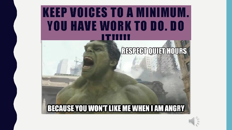 KEEP VOICES TO A MINIMUM. YOU HAVE WORK TO DO. DO IT!!!!! 