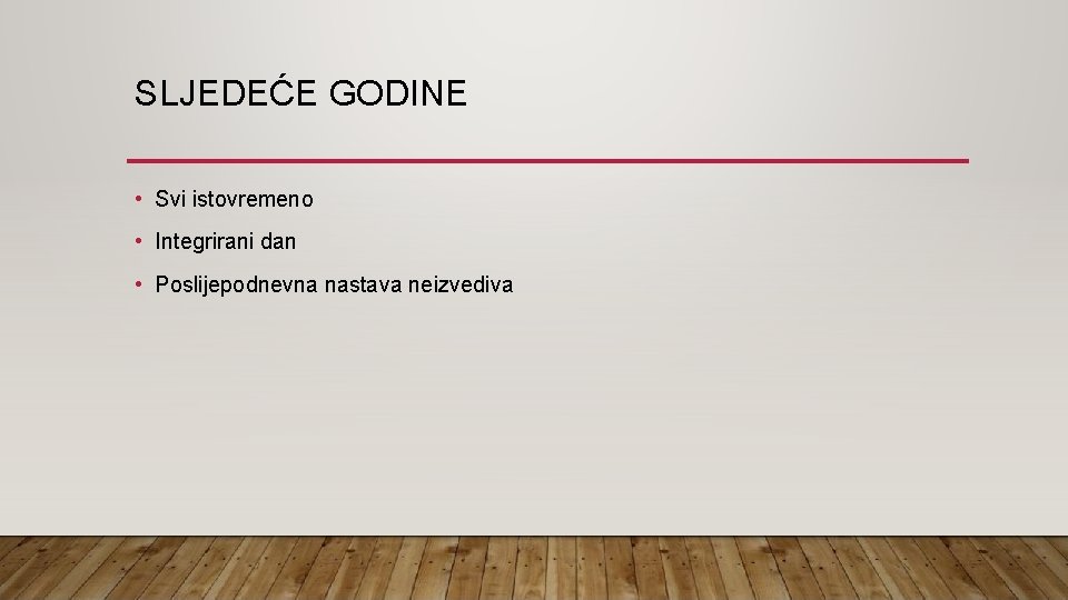 SLJEDEĆE GODINE • Svi istovremeno • Integrirani dan • Poslijepodnevna nastava neizvediva 