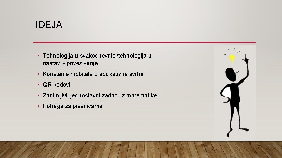 IDEJA • Tehnologija u svakodnevnici/tehnologija u nastavi - povezivanje • Korištenje mobitela u edukativne