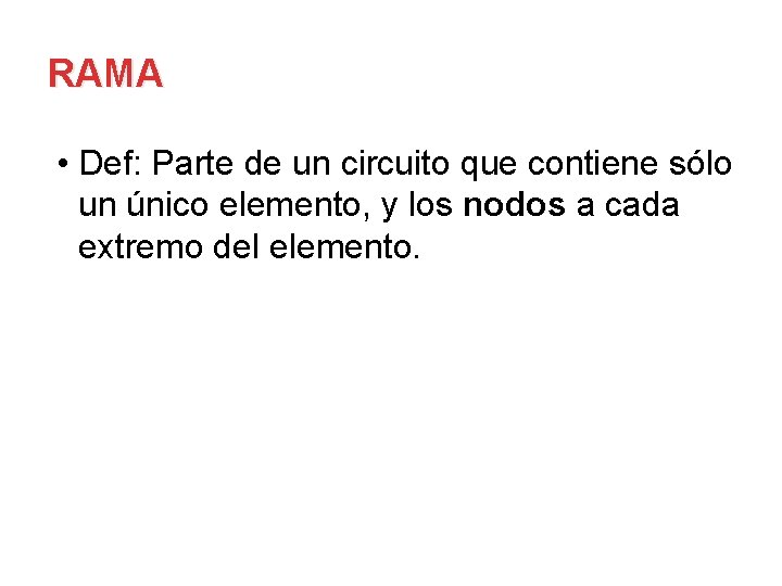 RAMA • Def: Parte de un circuito que contiene sólo un único elemento, y