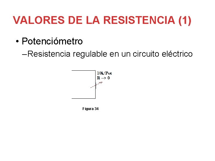 VALORES DE LA RESISTENCIA (1) • Potenciómetro – Resistencia regulable en un circuito eléctrico