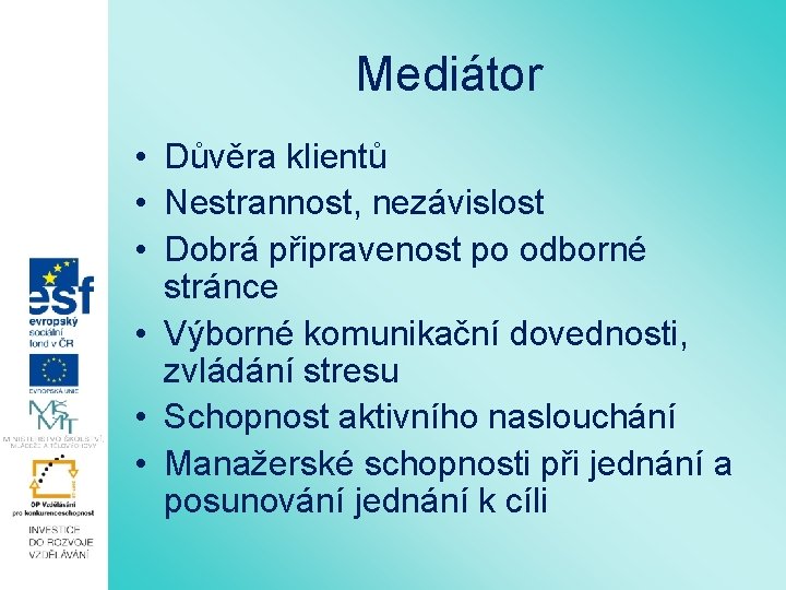 Mediátor • Důvěra klientů • Nestrannost, nezávislost • Dobrá připravenost po odborné stránce •