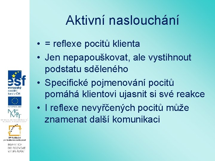 Aktivní naslouchání • = reflexe pocitů klienta • Jen nepapouškovat, ale vystihnout podstatu sděleného