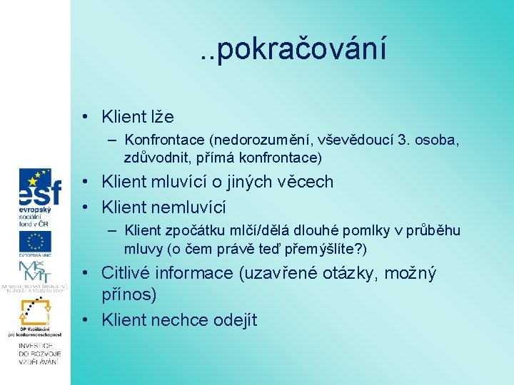 . . pokračování • Klient lže – Konfrontace (nedorozumění, vševědoucí 3. osoba, zdůvodnit, přímá