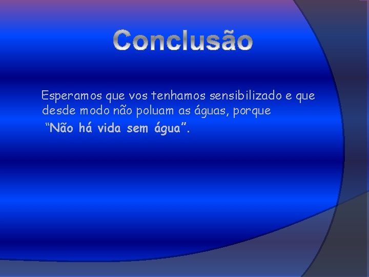 Esperamos que vos tenhamos sensibilizado e que desde modo não poluam as águas, porque