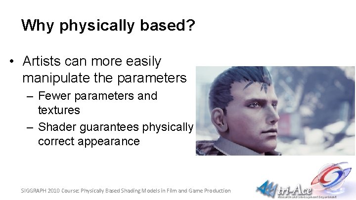 Why physically based? • Artists can more easily manipulate the parameters – Fewer parameters