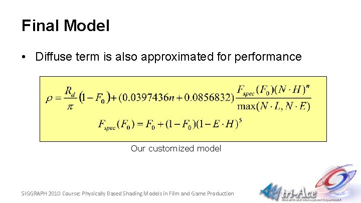 Final Model • Diffuse term is also approximated for performance Our customized model SIGGRAPH