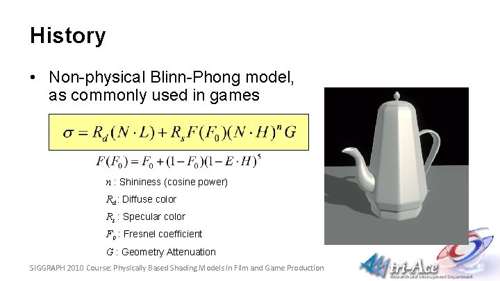 History • Non-physical Blinn-Phong model, as commonly used in games n : Shininess (cosine