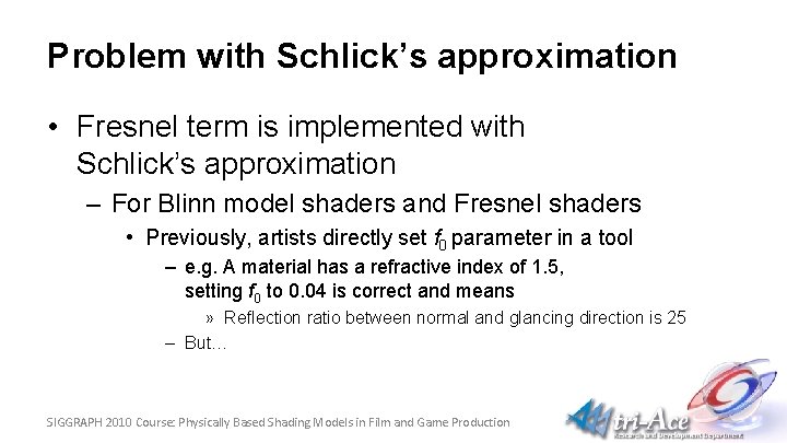 Problem with Schlick’s approximation • Fresnel term is implemented with Schlick’s approximation – For