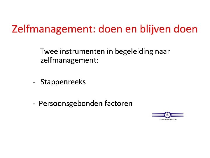 Zelfmanagement: doen en blijven doen Twee instrumenten in begeleiding naar zelfmanagement: - Stappenreeks -