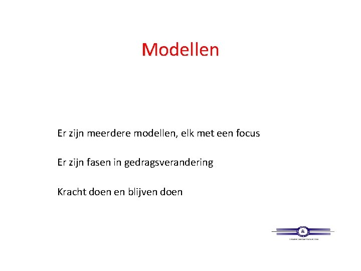 Modellen Er zijn meerdere modellen, elk met een focus Er zijn fasen in gedragsverandering