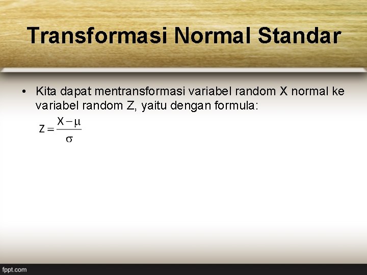 Transformasi Normal Standar • Kita dapat mentransformasi variabel random X normal ke variabel random