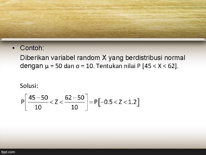  • Contoh: Diberikan variabel random X yang berdistribusi normal dengan μ = 50