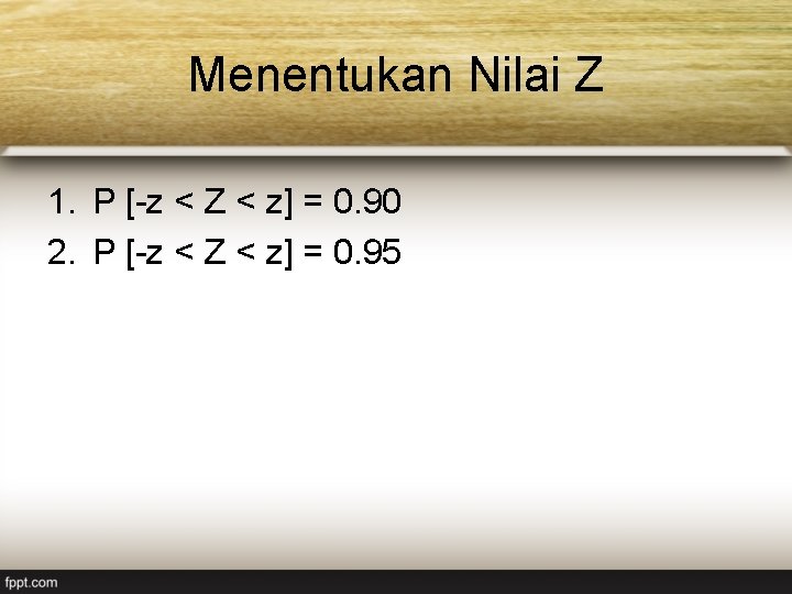 Menentukan Nilai Z 1. P [-z < Z < z] = 0. 90 2.