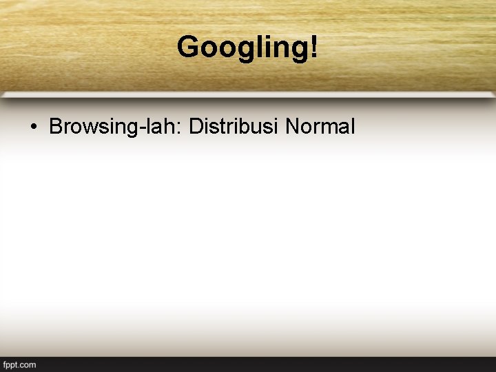 Googling! • Browsing-lah: Distribusi Normal 