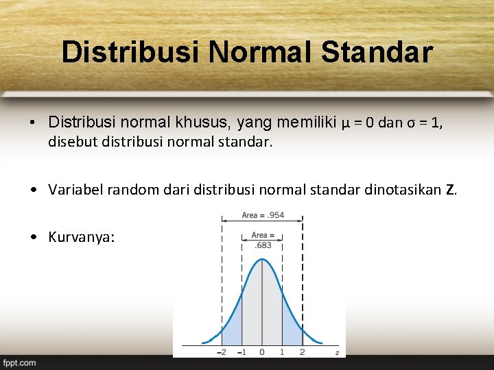 Distribusi Normal Standar • Distribusi normal khusus, yang memiliki μ = 0 dan σ