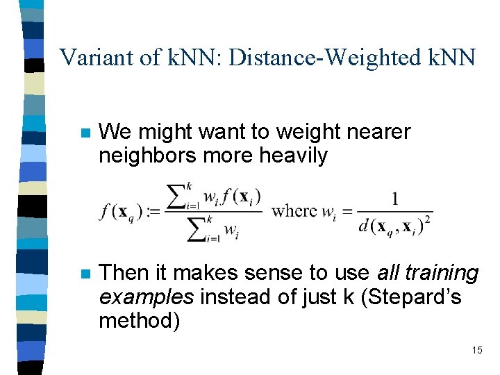 Variant of k. NN: Distance-Weighted k. NN n We might want to weight nearer