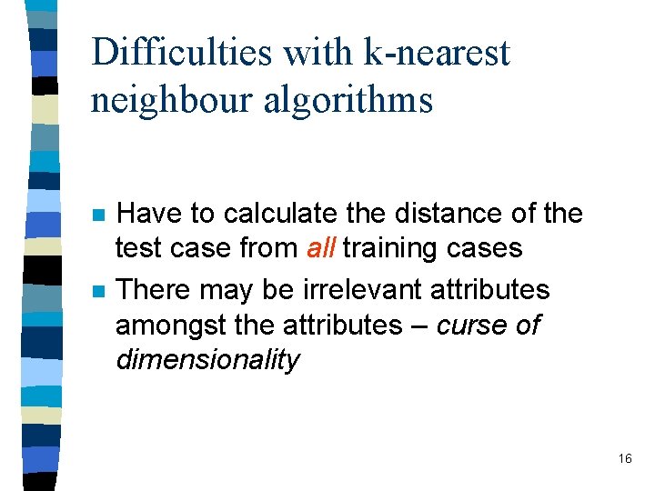 Difficulties with k-nearest neighbour algorithms n n Have to calculate the distance of the