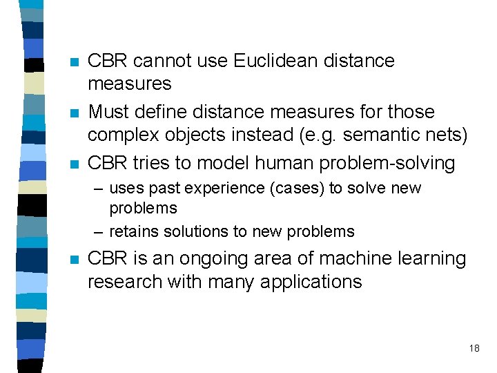 n n n CBR cannot use Euclidean distance measures Must define distance measures for