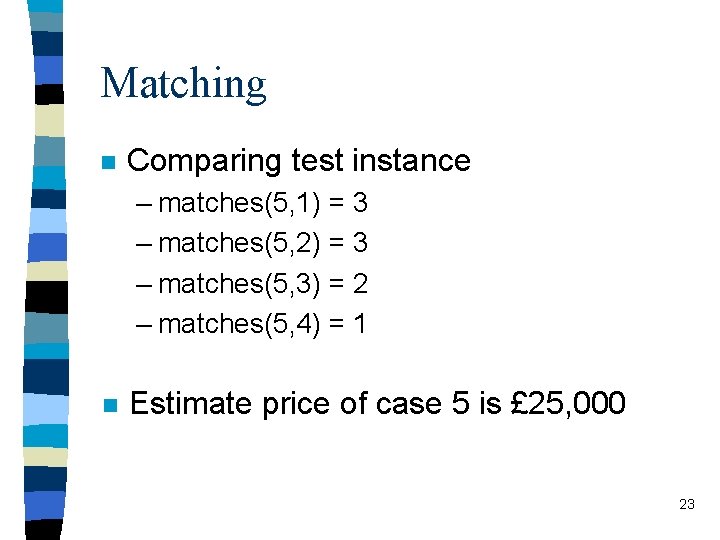 Matching n Comparing test instance – matches(5, 1) = 3 – matches(5, 2) =