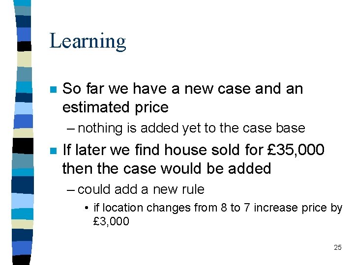 Learning n So far we have a new case and an estimated price –