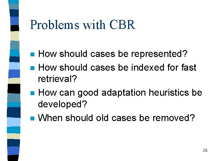 Problems with CBR n n How should cases be represented? How should cases be