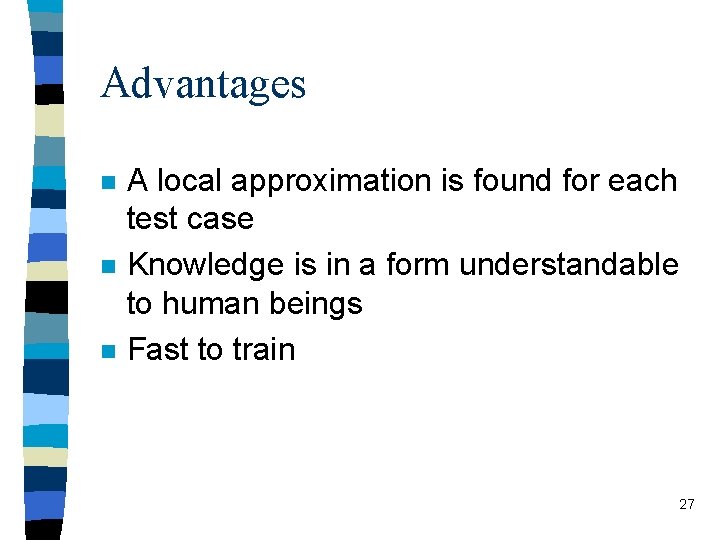 Advantages n n n A local approximation is found for each test case Knowledge