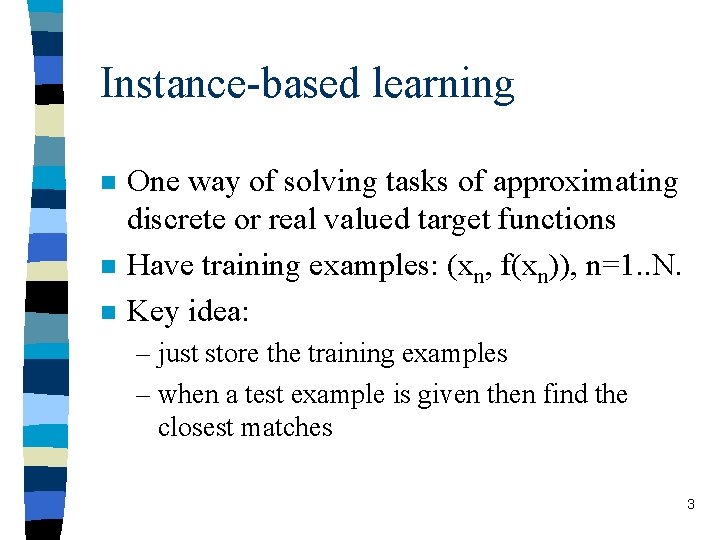 Instance-based learning n n n One way of solving tasks of approximating discrete or