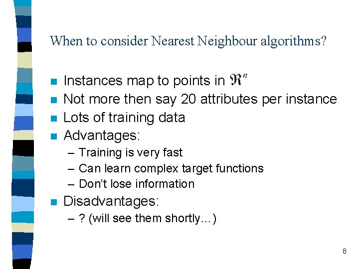 When to consider Nearest Neighbour algorithms? n n Instances map to points in Not