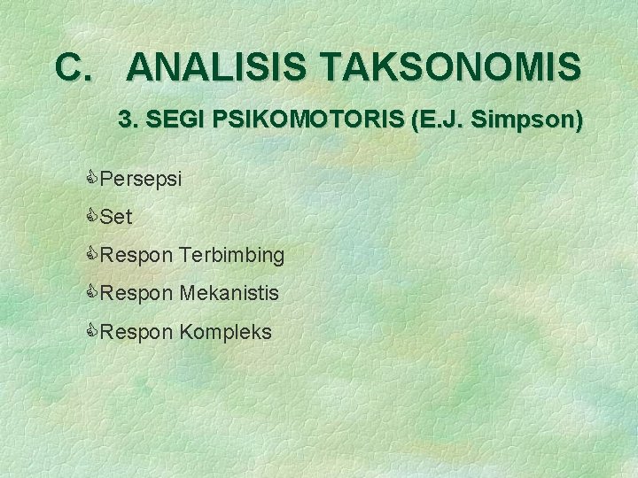 C. ANALISIS TAKSONOMIS 3. SEGI PSIKOMOTORIS (E. J. Simpson) CPersepsi CSet CRespon Terbimbing CRespon