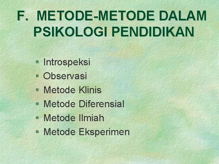 F. METODE-METODE DALAM PSIKOLOGI PENDIDIKAN § § § Introspeksi Observasi Metode Klinis Metode Diferensial