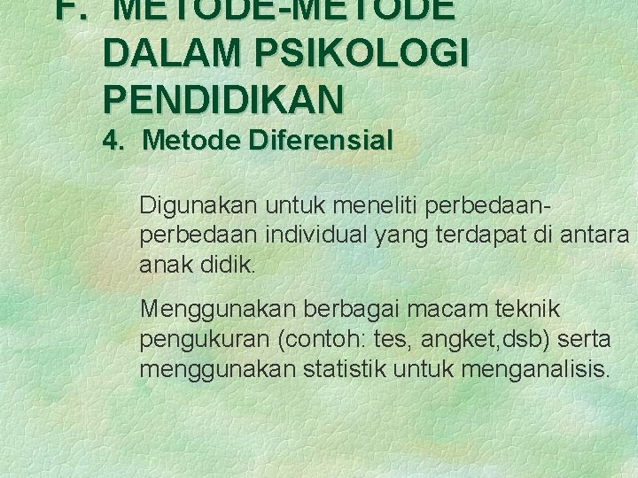 F. METODE-METODE DALAM PSIKOLOGI PENDIDIKAN 4. Metode Diferensial Digunakan untuk meneliti perbedaan individual yang