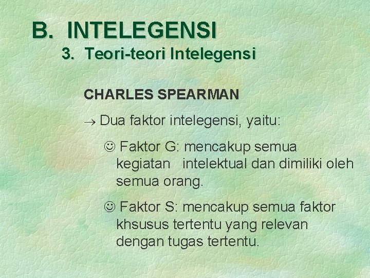 B. INTELEGENSI 3. Teori-teori Intelegensi CHARLES SPEARMAN Dua faktor intelegensi, yaitu: Faktor G: mencakup