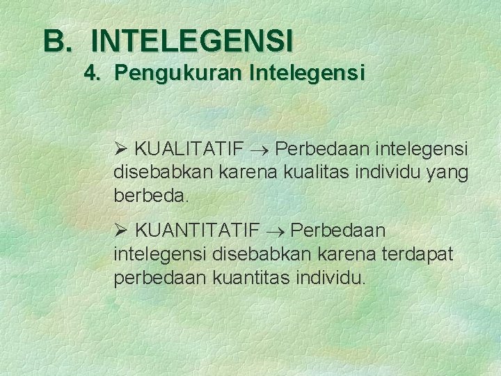 B. INTELEGENSI 4. Pengukuran Intelegensi Ø KUALITATIF Perbedaan intelegensi disebabkan karena kualitas individu yang