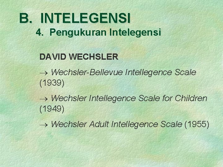 B. INTELEGENSI 4. Pengukuran Intelegensi DAVID WECHSLER Wechsler-Bellevue Intellegence Scale (1939) Wechsler Intellegence Scale