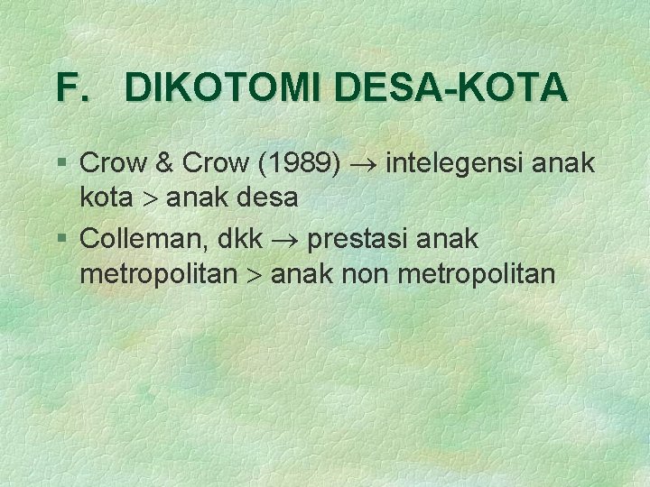 F. DIKOTOMI DESA-KOTA § Crow & Crow (1989) intelegensi anak kota anak desa §