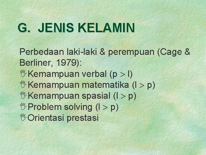 G. JENIS KELAMIN Perbedaan laki-laki & perempuan (Cage & Berliner, 1979): IKemampuan verbal (p