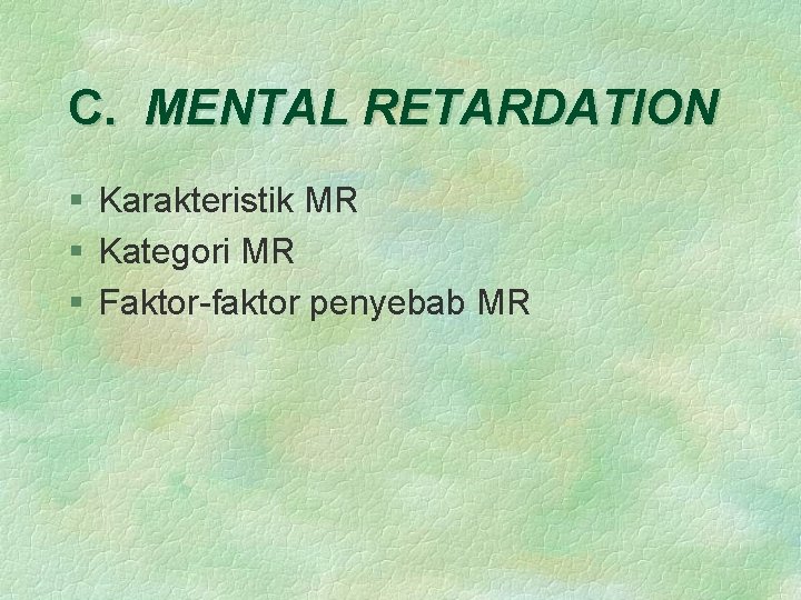 C. MENTAL RETARDATION § Karakteristik MR § Kategori MR § Faktor-faktor penyebab MR 