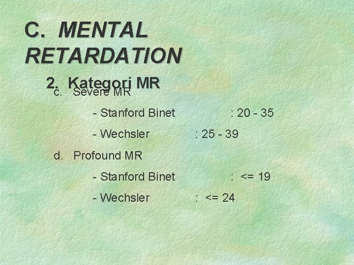 C. MENTAL RETARDATION 2. c. Kategori MR Severe MR - Stanford Binet - Wechsler